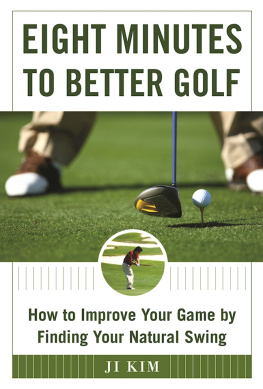 Ji Kim - Eight Minutes to Better Golf: How to Improve Your Game by Finding Your Natural Swing