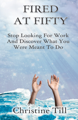 Christine Till Fired at Fifty: Stop Looking for Work and Discover What You Were Meant to Do