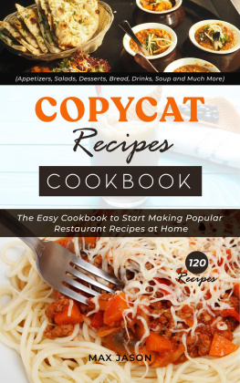 Max Jason - Copycat Recipes Cookbook: The Easy Cookbook to Start Making Popular Restaurant Recipes at Home. Appetizers, Salads, Desserts, Bread, Drinks, Soup and Much More