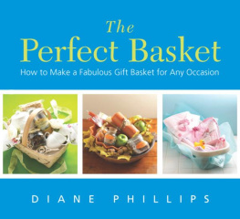 Diane Phillips The Perfect Basket: How to Make a Fabulous Gift Basket for Any Occasion