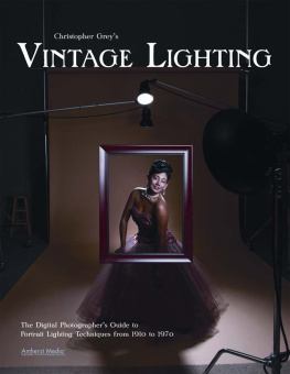 Christopher Grey - Christopher Greys Vintage Lighting: The Digital Photographers Guide to Portrait Lighting Techniques from 1910 to 1970