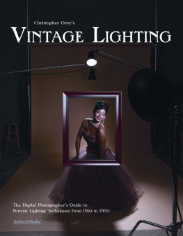 Christopher Grey Christopher Greys Vintage Lighting: The Digital Photographers Guide to Portrait Lighting Techniques from 1910 to 1970