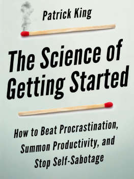 Patrick King The Science of Getting Started: How to Beat Procrastination, Summon Productivity, and Stop Self-Sabotage