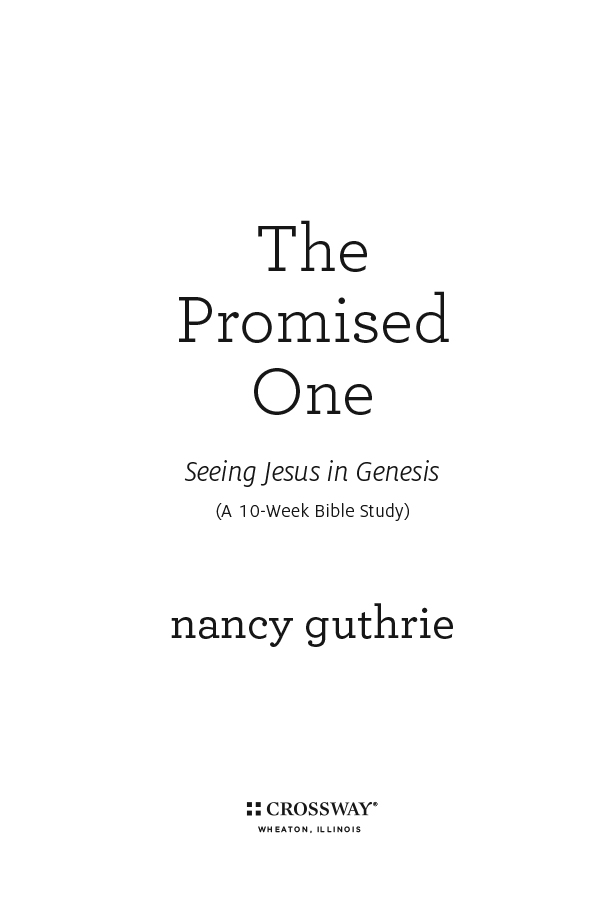 The Promised One Seeing Jesus in Genesis A 10-Week Bible Study Copyright - photo 4