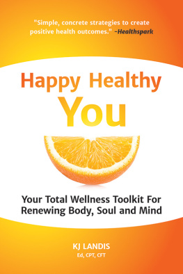 KJ Landis Happy Healthy You: Your Total Wellness Toolkit For Renewing Body, Soul and Mind