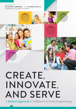 Kathleen Campana Create, Innovate, and Serve: A Radical Approach to Childrens and Youth Programming