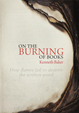 Kenneth Baker - On the Burning of Books: How Flames Fail to Destroy the Written Word