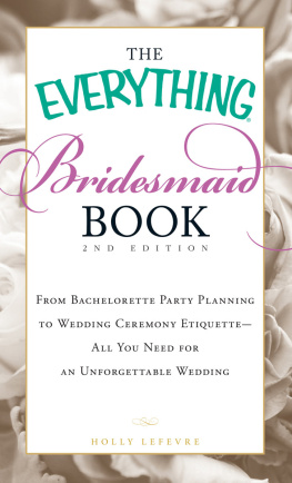 Holly Lefevre - The Everything Bridesmaid Book: From bachelorette party planning to wedding ceremony etiquette--all you need for an unforgettable wedding
