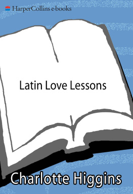 Charlotte Higgins - Latin Love Lessons: Put A Little Ovid In Your Life