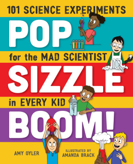 Amy Oyler - Pop, Sizzle, Boom!: 101 Science Experiments for the Mad Scientist in Every Kid