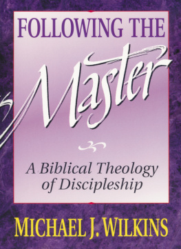 Michael J. Wilkins Following the Master: A Biblical Theology of Discipleship