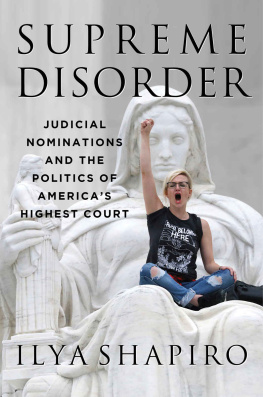Ilya Shapiro Supreme Disorder: Judicial Nominations and the Politics of Americas Highest Court