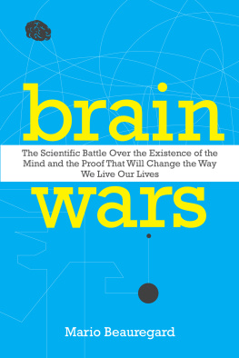 Mario Beauregard - Brain Wars: The Scientific Battle Over the Existence of the Mind and the Proof That Will Change the Way We Live Our Lives