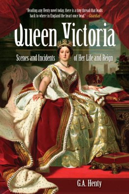 G. A. Henty Queen Victoria: Scenes and Incidents of Her Life and Reign