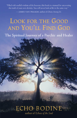 Echo Bodine Look for the Good and Youll Find God: The Spiritual Journey of a Psychic and Healer