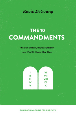 Kevin DeYoung The Ten Commandments: What They Mean, Why They Matter, and Why We Should Obey Them: What They Mean, Why They Matter, and Why We Should Obey Them