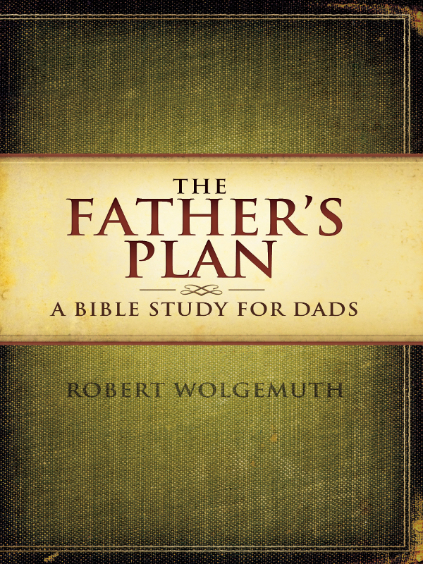 The Fathers Plan A Bible Study for Dads - image 1