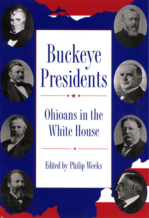 Buckeye PRESIDENTS Edited by PHILIP WEEKS Buckeye PRESIDENTS Ohioans in the - photo 1