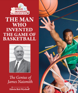 Edwin Brit Wyckoff The Man Who Invented the Game of Basketball: The Genius of James Naismith