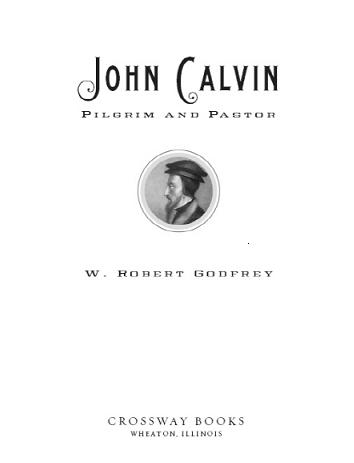 John Calvin Pilgrim and Pastor Copyright 2009 by W Robert Godfrey Published - photo 1