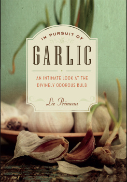 Liz Primeau - In Pursuit of Garlic: An Intimate Look at the Divinely Odorous Bulb