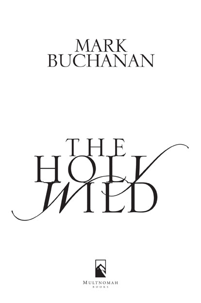THE HOLY WILD published by Multnomah Books Published in association with the - photo 2