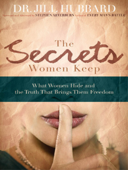 Dr. Jill Hubbard The Secrets Women Keep: What Women Hide and the Truth that Brings Them Freedom