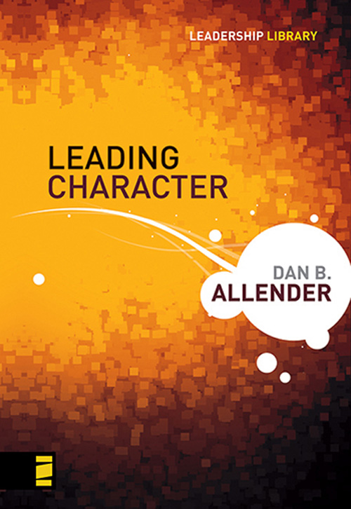 Leading Character Also by Dan B Allender Encouragement The Wounded Heart - photo 1