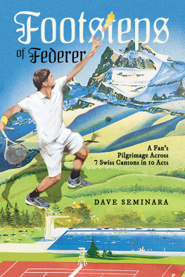 Dave Seminara Footsteps of Federer: A Fans Pilgrimage Across 7 Swiss Cantons in 10 Acts