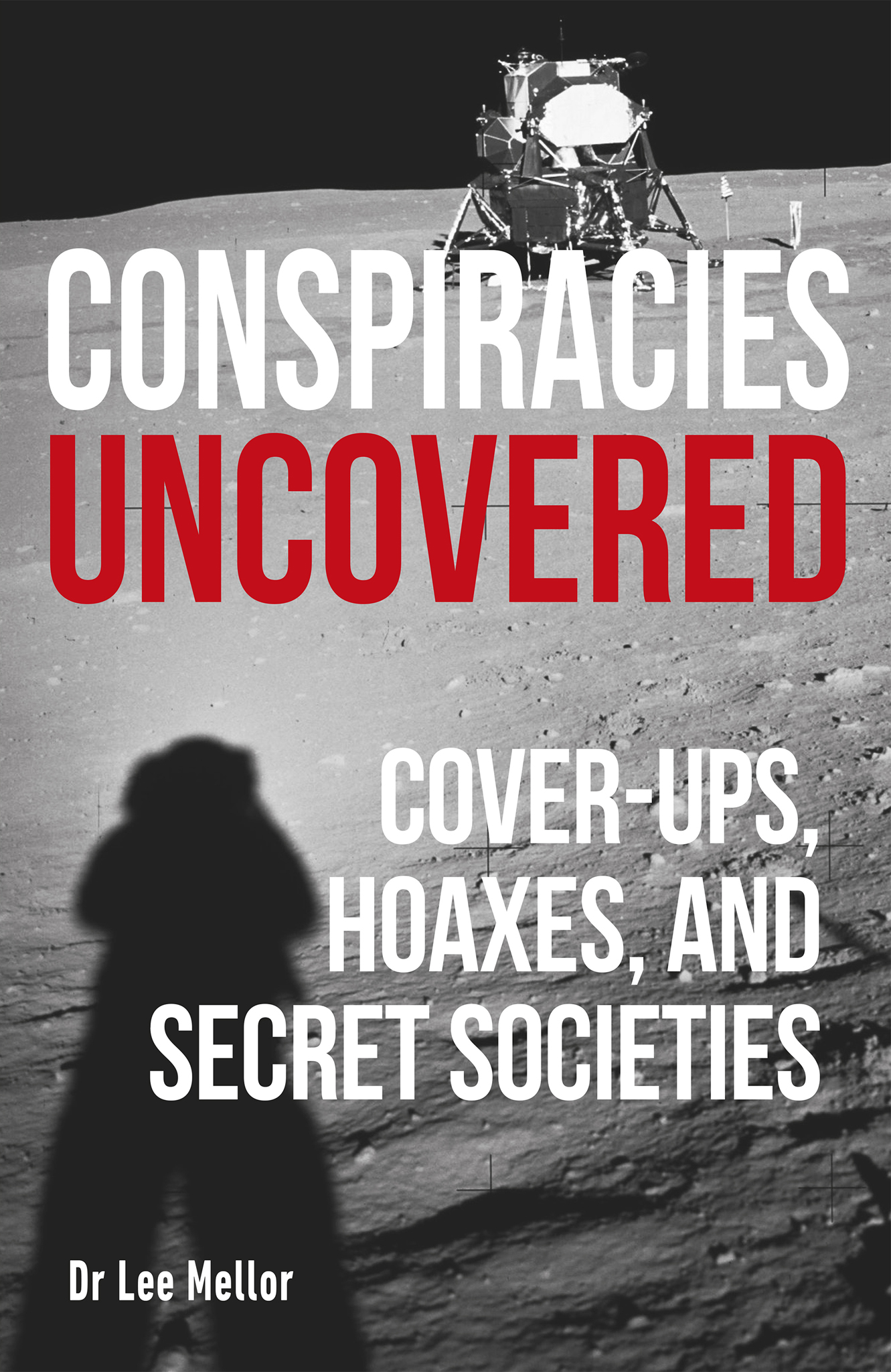 CONSPIRACIES UNCOVERED COVER-UPS HOAXES AND SECRET SOCIETIES Written by Dr - photo 1