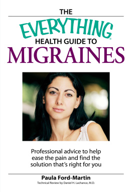 Paula Ford-Martin The Everything Health Guide to Migraines: Professional advice to help ease the pain and find the solution thats right for you