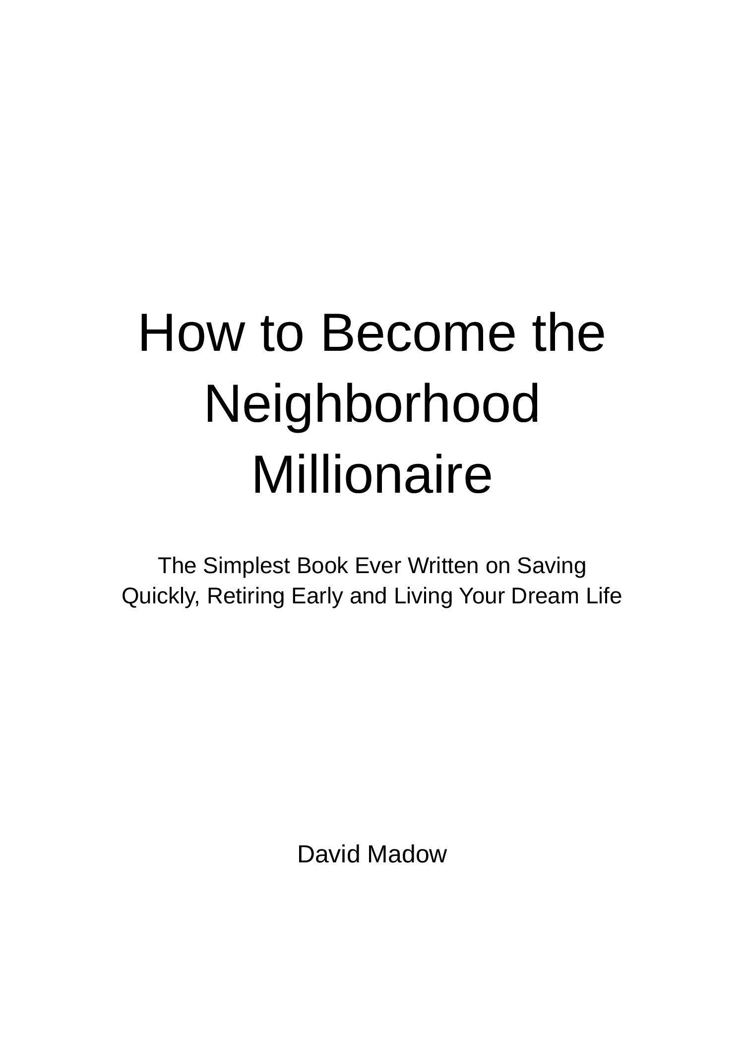 The Neighborhood Millionaire The Simplest Book Ever Written on Saving Quickly Retiring Early and Living Your Dream Life - photo 1