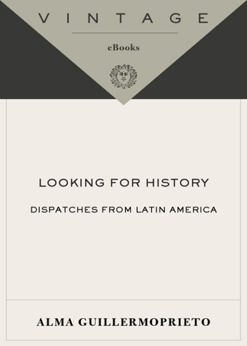 Table of Contents ACCLAIM FOR ALMA GUILLERMOPRIETO AND LOOKING FOR HISTORY - photo 1