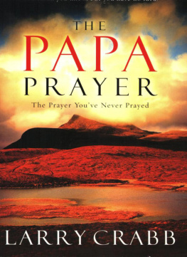 Larry Crabb - The Papa Prayer: The Prayer Youve Never Prayed