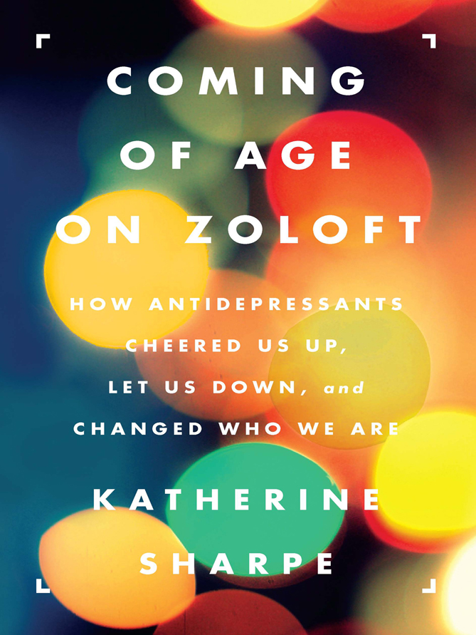 COMING OF AGE ON ZOLOFT HOW ANTIDEPRESSANTS CHEERED US UP LET US DOWN AND - photo 1