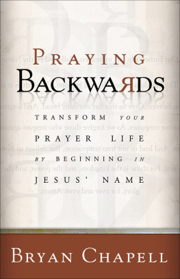 Bryan Chapell - Praying Backwards: Transform Your Prayer Life by Beginning in Jesus Name