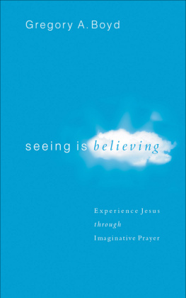 Gregory A. Boyd Seeing Is Believing: Experience Jesus Through Imaginative Prayer