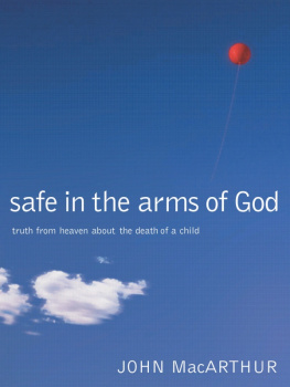 John F. MacArthur Safe in the Arms of God: Truth from Heaven About the Death of a Child