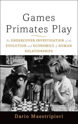 Dario Maestripieri Games Primates Play: An Undercover Investigation of the Evolution and Economics of Human Relationships