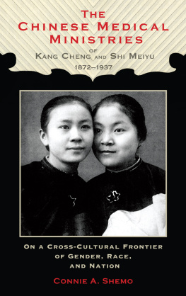 Connie A. Shemo The Chinese Medical Ministries of Kang Cheng and Shi Meiyu, 1872–1937: On a Cross-Cultural Frontier of Gender, Race, and Nation