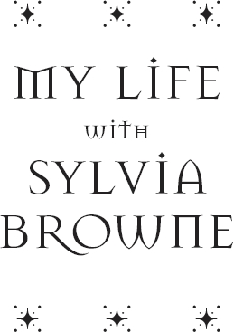 My Life with Sylvia Browne A Son Reflects on Life with His Psychic Mother - image 2