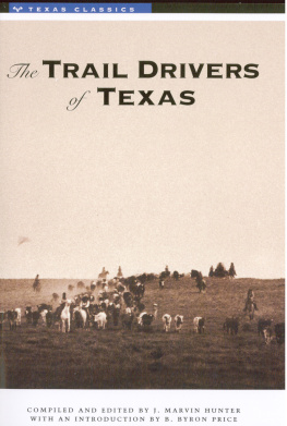 J. Marvin Hunter The Trail Drivers of Texas: True Narratives Related by Real Cowpunchers and Men Who Fathered the Cattle Industry in Texas