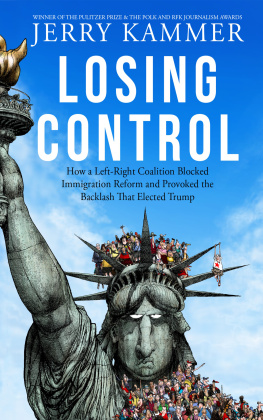 Jerry Kammer - Losing Control: How a Left-Right Coalition Blocked Immigration Reform and Provoked the Backlash That Elected Trump