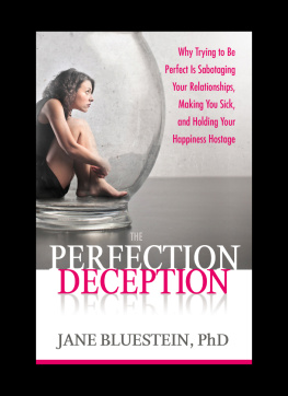 Jane Bluestein The Perfection Deception: Why Striving to Be Perfect Is Sabotaging Your Relationships, Making You Sick, and Holding Your Happiness Hostage