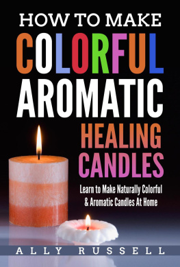 Ally Russell - How to Make Colorful Aromatic Healing Candles--Learn to Make Natural, Colorful & Aromatic Candles at Home