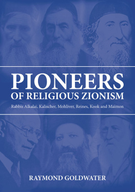 Raymond Goldwater Pioneers of Religious Zionism: Rabbis Alkalai, Kalischer, Mohliver, Reines, Kook and Maimon