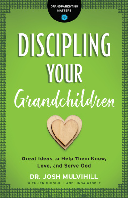 Dr. Josh Mulvihill Discipling Your Grandchildren: Great Ideas to Help Them Know, Love, and Serve God