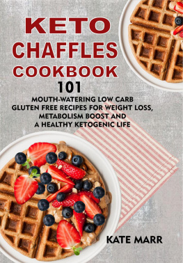 Kate Marr Keto Chaffles Cookbook -: 101 Mouth-Watering Low Carb Gluten Free Recipes for Weight Loss, Metabolism Boost and a Healthy Ketogenic Life