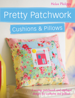 Helen Philipps - Pretty Patchwork Cushions & Pillows: 3 Sewing, Patchwork and Applique Designs for Cushions and Pillows