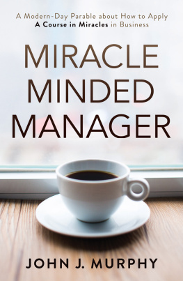 John Murphy Miracle Minded Manager: A Modern-Day Parable about How to Apply a Course in Miracles in Business